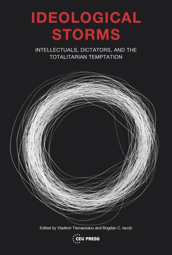 Ideological Storms Intellectuals Dictators And The Totalitarian Temptation Vladimir Tismaneanu Editor Bogdan C Iacob Editor