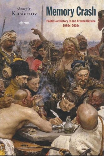Memory Crash Politics Of History In And Around Ukraine 1980s2010s Georgiy Kasianov Opening The Future