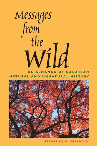Messages From The Wild An Almanac Of Suburban Natural And Unnatural History Frederick R Gehlbach