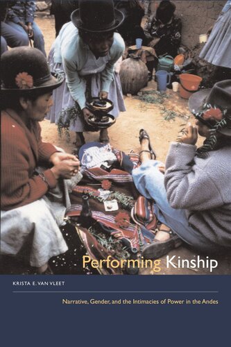 Performing Kinship Narrative Gender And The Intimacies Of Power In The Andes Krista E Van Vleet