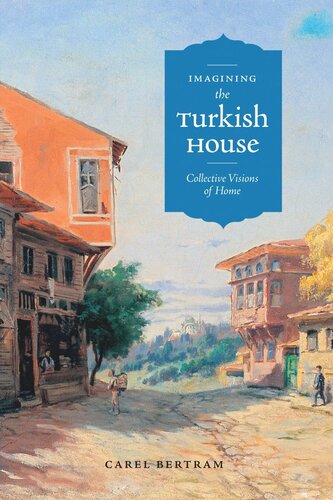 Imagining The Turkish House Collective Visions Of Home Carel Bertram