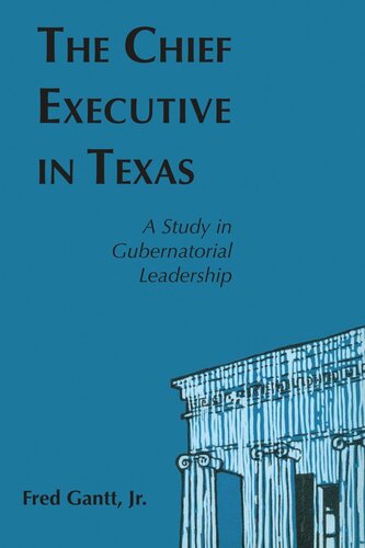 The Chief Executive In Texas A Study In Gubernatorial Leadership Fred Gantt