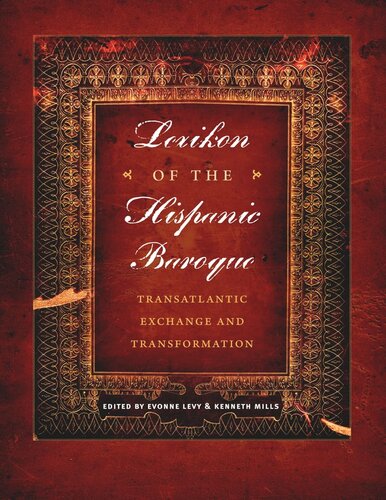 Lexikon Of The Hispanic Baroque Transatlantic Exchange And Transformation Evonne Levy Editor Kenneth Mills Editor