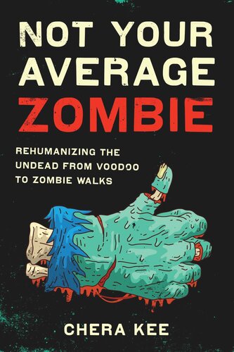 Not Your Average Zombie Rehumanizing The Undead From Voodoo To Zombie Walks Chera Kee