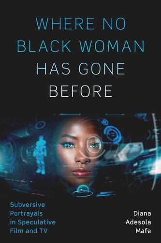 Where No Black Woman Has Gone Before Subversive Portrayals In Speculative Film And Tv Diana Adesola Mafe