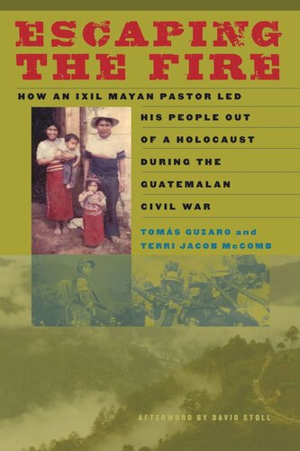 Escaping The Fire How An Ixil Mayan Pastor Led His People Out Of A Holocaust During The Guatemalan Civil War Toms Guzaro Terri Jacob Mccomb David Stoll
