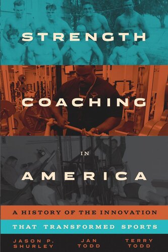 Strength Coaching In America A History Of The Innovation That Transformed Sports Jason P Shurley Jan Todd Terry Todd