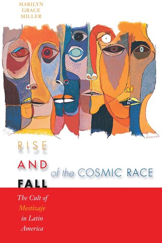 Rise And Fall Of The Cosmic Race The Cult Of Mestizaje In Latin America Marilyn Grace Miller