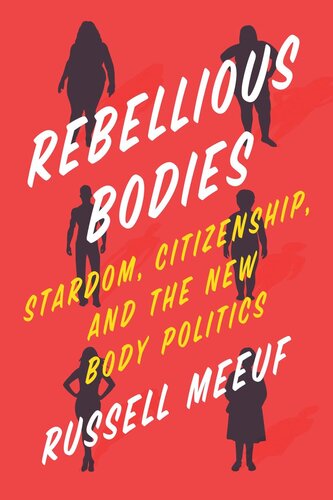 Rebellious Bodies Stardom Citizenship And The New Body Politics Russell Meeuf
