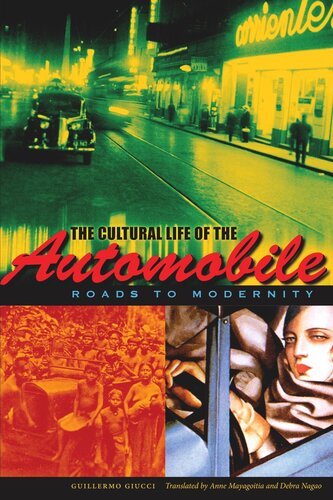 The Cultural Life Of The Automobile Roads To Modernity Guillermo Giucci Anne Mayagoitia Debra Nagao