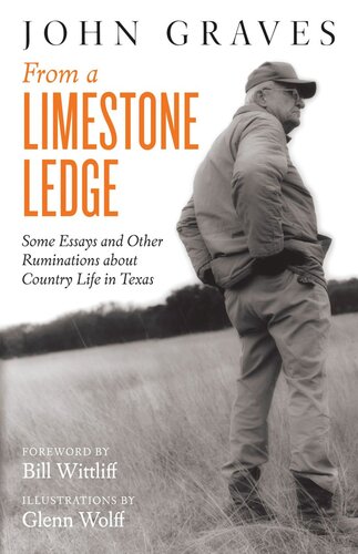 From A Limestone Ledge Some Essays And Other Ruminations About Country Life In Texas John Graves