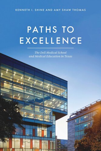 Paths To Excellence The Dell Medical School And Medical Education In Texas Kenneth I Shine Amy Shaw Thomas