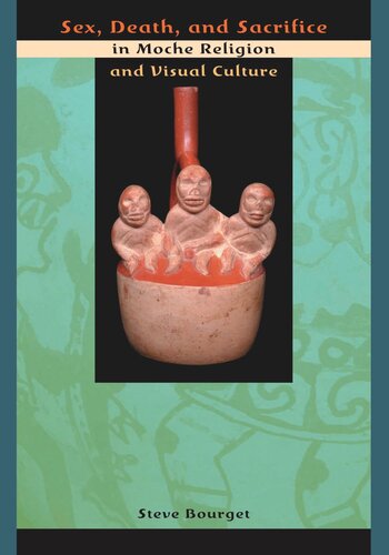 Sex Death And Sacrifice In Moche Religion And Visual Culture Steve Bourget