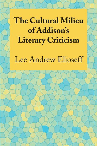 The Cultural Milieu Of Addisons Literary Criticism Lee Andrew Elioseff
