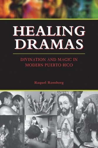 Healing Dramas Divination And Magic In Modern Puerto Rico Raquel Romberg