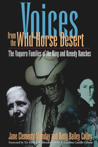 Voices From The Wild Horse Desert The Vaquero Families Of The King And Kenedy Ranches Jane Clements Monday Betty Bailey Colley Carolina Castillo Crimm Stephen J Tio Kleberg