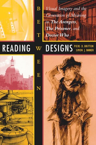 Reading Between Designs Visual Imagery And The Generation Of Meaning In The Avengers The Prisoner And Doctor Who Piers D Britton Simon J Barker