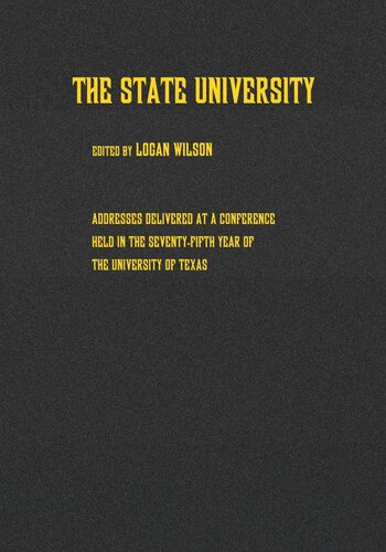The State University Addresses Delivered At A Conference Held In The Seventyfifth Year Of The University Of Texas Logan Wilson Editor