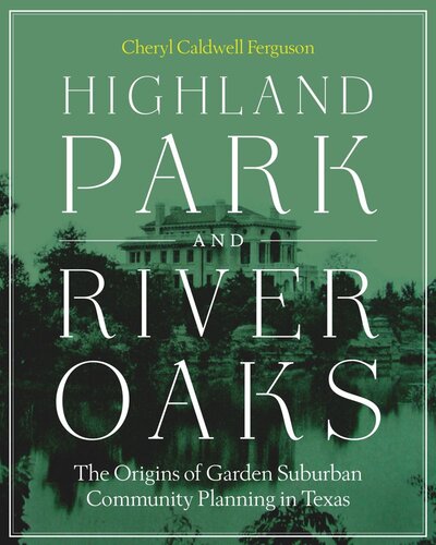 Highland Park And River Oaks The Origins Of Garden Suburban Community Planning In Texas Cheryl Caldwell Ferguson