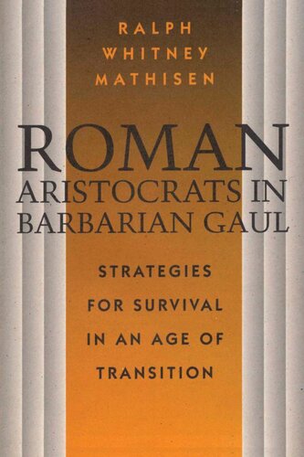 Roman Aristocrats In Barbarian Gaul Strategies For Survival In An Age Of Transition Ralph Whitney Mathisen