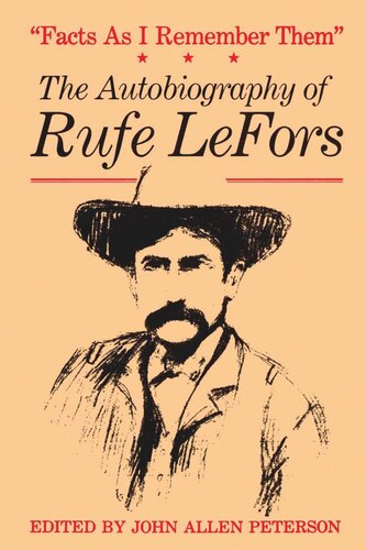 Facts As I Remember Them The Autobiography Of Rufe Lefors Rufe Lefors Editor John Allen Peterson Editor
