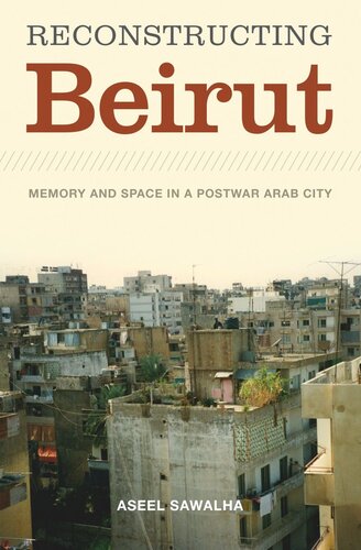 Reconstructing Beirut Memory And Space In A Postwar Arab City Aseel Sawalha