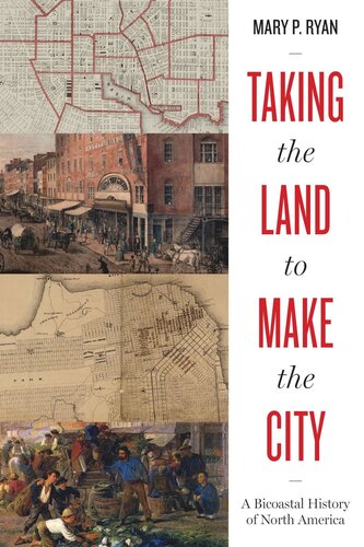 Taking The Land To Make The City A Bicoastal History Of North America Mary P Ryan