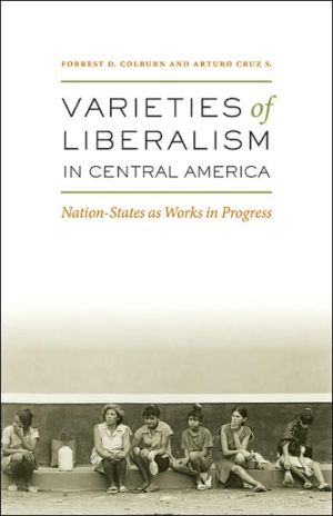 Varieties Of Liberalism In Central America Nationstates As Works In Progress Illustrated Forrest D Colburn