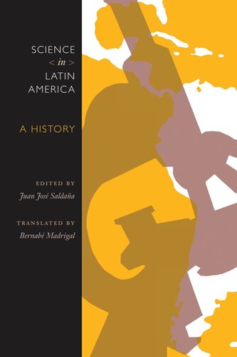 Science In Latin America A History Juan José Saldaña Editor Bernabé Madrigal Editor