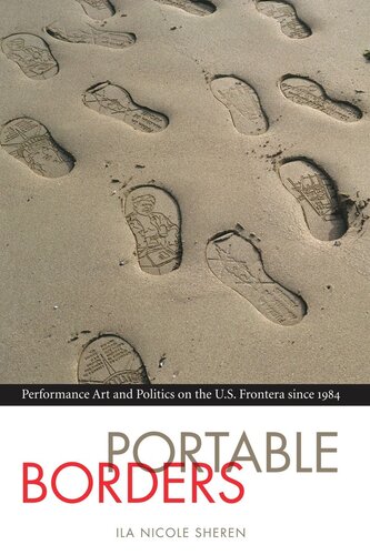 Portable Borders Performance Art And Politics On The Us Frontera Since 1984 Ila Nicole Sheren