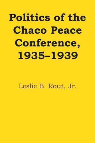 Politics Of The Chaco Peace Conference 19351939 Leslie B Rout