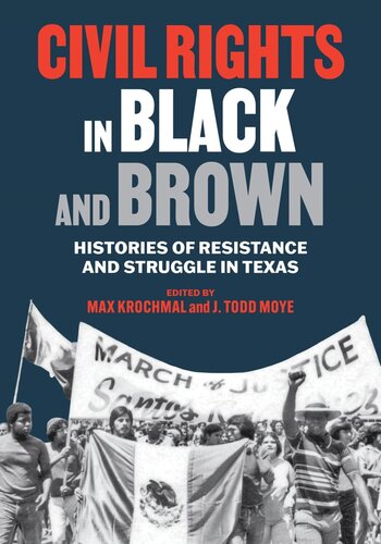 Civil Rights In Black And Brown Histories Of Resistance And Struggle In Texas Max Krochmal Editor Todd Moye Editor
