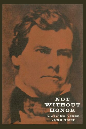 Not Without Honor The Life Of John H Reagan Ben H Procter