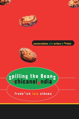 Spilling The Beans In Chicanolandia Conversations With Writers And Artists Frederick Luis Aldama