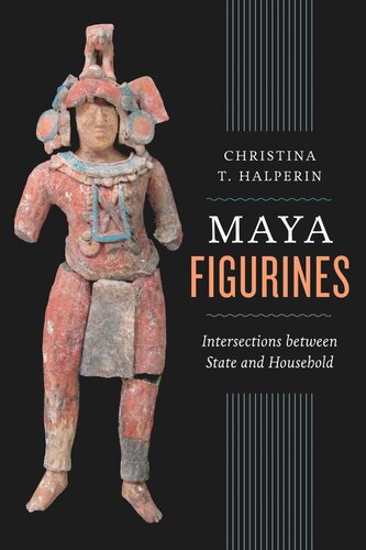 Maya Figurines Intersections Between State And Household Christina T Halperin