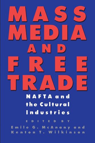 Mass Media And Free Trade Nafta And The Cultural Industries Emile G Mcanany Editor Kenton T Wilkinson Editor