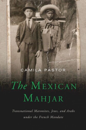The Mexican Mahjar Transnational Maronites Jews And Arabs Under The French Mandate Camila Pastor