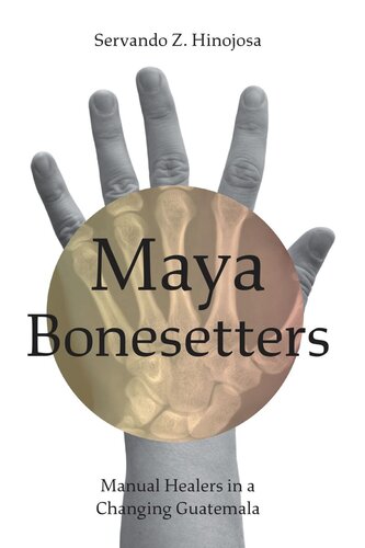 Maya Bonesetters Manual Healers In A Changing Guatemala Servando Z Hinojosa Servando G Hinojosa