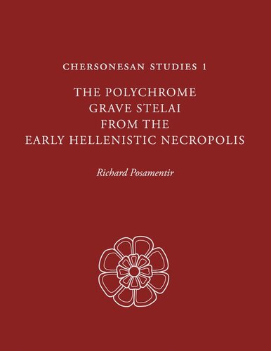 Chersonesan Studies 1 The Polychrome Grave Stelai From The Early Hellenistic Necropolis Richard Posamentir