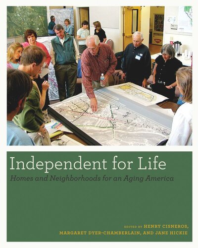 Independent For Life Homes And Neighborhoods For An Aging America Henry Cisneros Editor Margaret Dyerchamberlain Editor Jane Hickie Editor