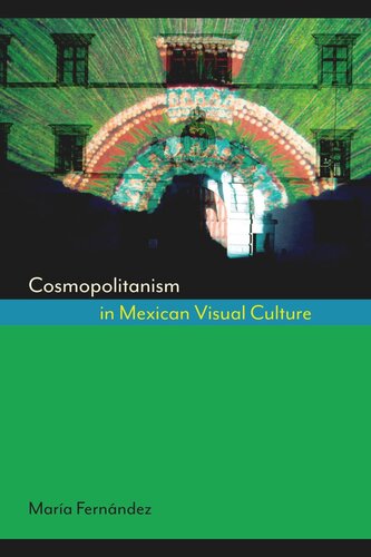 Cosmopolitanism In Mexican Visual Culture Mara Fernndez