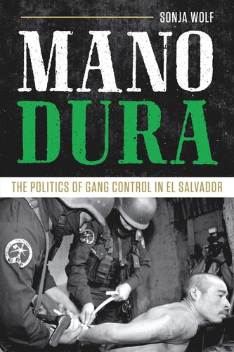 Mano Dura The Politics Of Gang Control In El Salvador Sonja Wolf