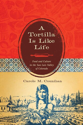 A Tortilla Is Like Life Food And Culture In The San Luis Valley Of Colorado Carole M Counihan