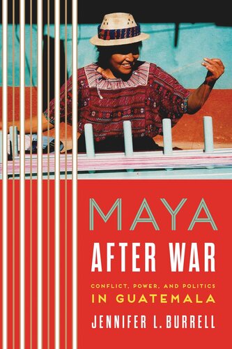 Maya After War Conflict Power And Politics In Guatemala Jennifer L Burrell