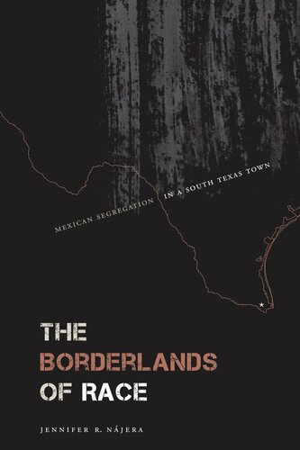 The Borderlands Of Race Mexican Segregation In A South Texas Town Jennifer R Njera