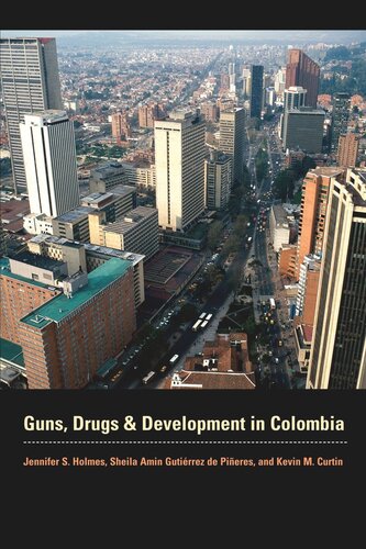Guns Drugs And Development In Colombia Jennifer S Holmes Sheila Amin Gutirrez De Pieres Kevin M Curtin