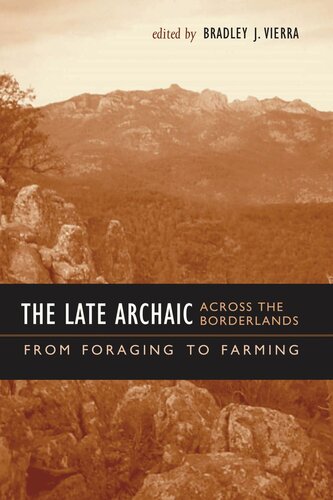 The Late Archaic Across The Borderlands From Foraging To Farming Bradley J Vierra Editor