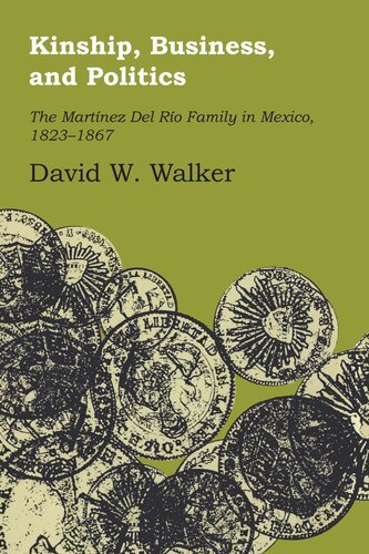 Kinship Business And Politics The Martinez Del Rio Family In Mexico 18231867 David W Walker
