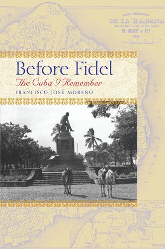 Before Fidel The Cuba I Remember Francisco José Moreno