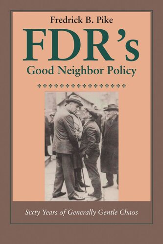 Fdrs Good Neighbor Policy Sixty Years Of Generally Gentle Chaos Fredrick B Pike